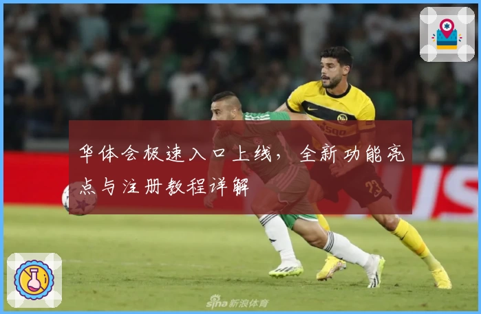 华体会极速入口上线，全新功能亮点与注册教程详解