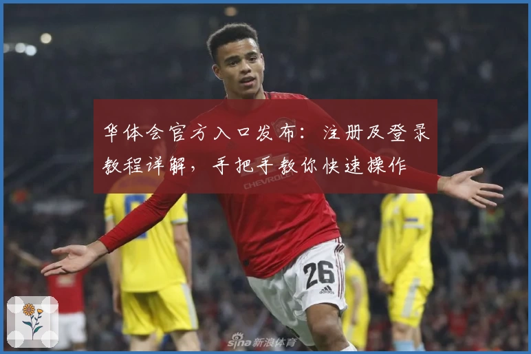 华体会官方入口发布：注册及登录教程详解，手把手教你快速操作