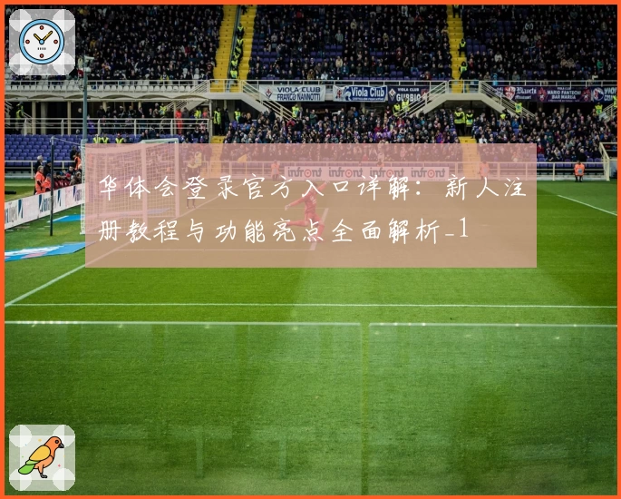 华体会登录官方入口详解：新人注册教程与功能亮点全面解析_1