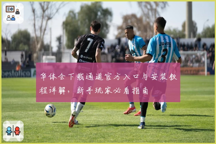 华体会下载通道官方入口与安装教程详解，新手玩家必看指南