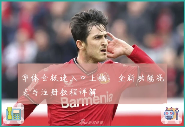 华体会极速入口上线，全新功能亮点与注册教程详解