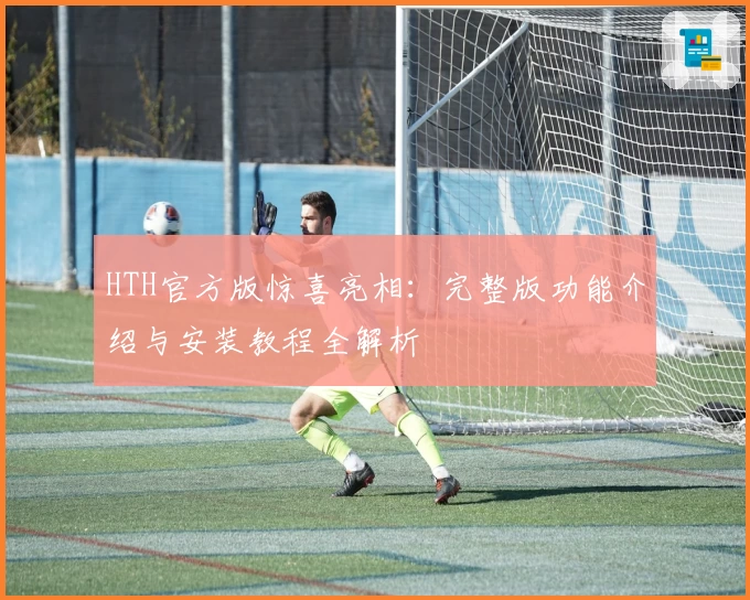 HTH官方版惊喜亮相：完整版功能介绍与安装教程全解析