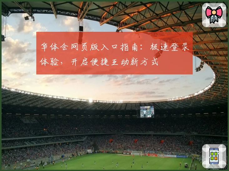 华体会网页版入口指南：极速登录体验，开启便捷互动新方式